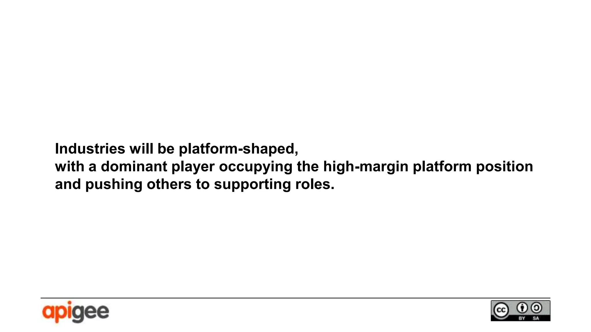 Industries will be platform-shaped,
with a dominant player occupying the high-margin platform position
and pushing others to supporting roles.
 