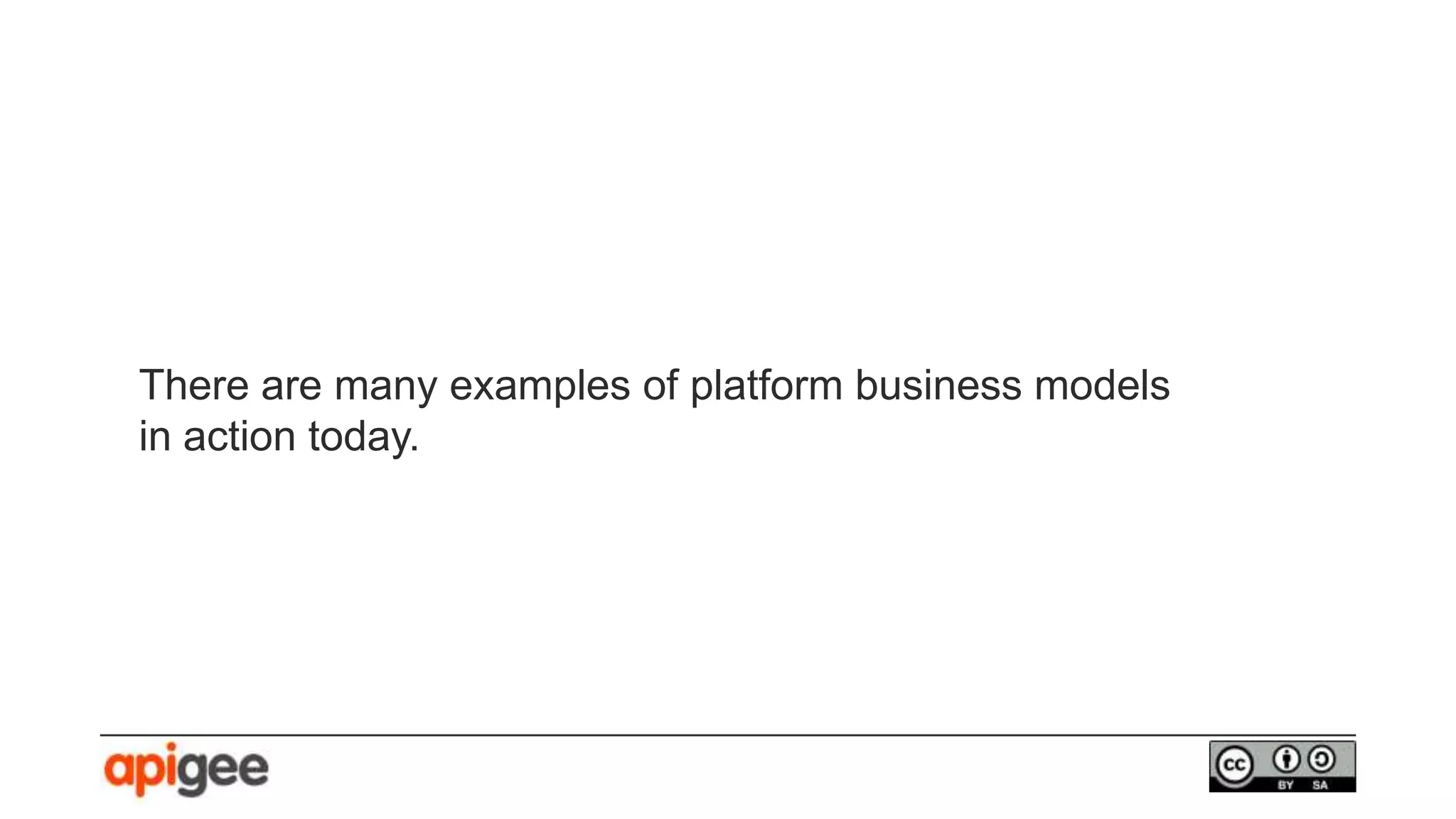 There are many examples of platform business models
in action today.
 