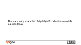 There are many examples of digital platform business models
in action today.
 