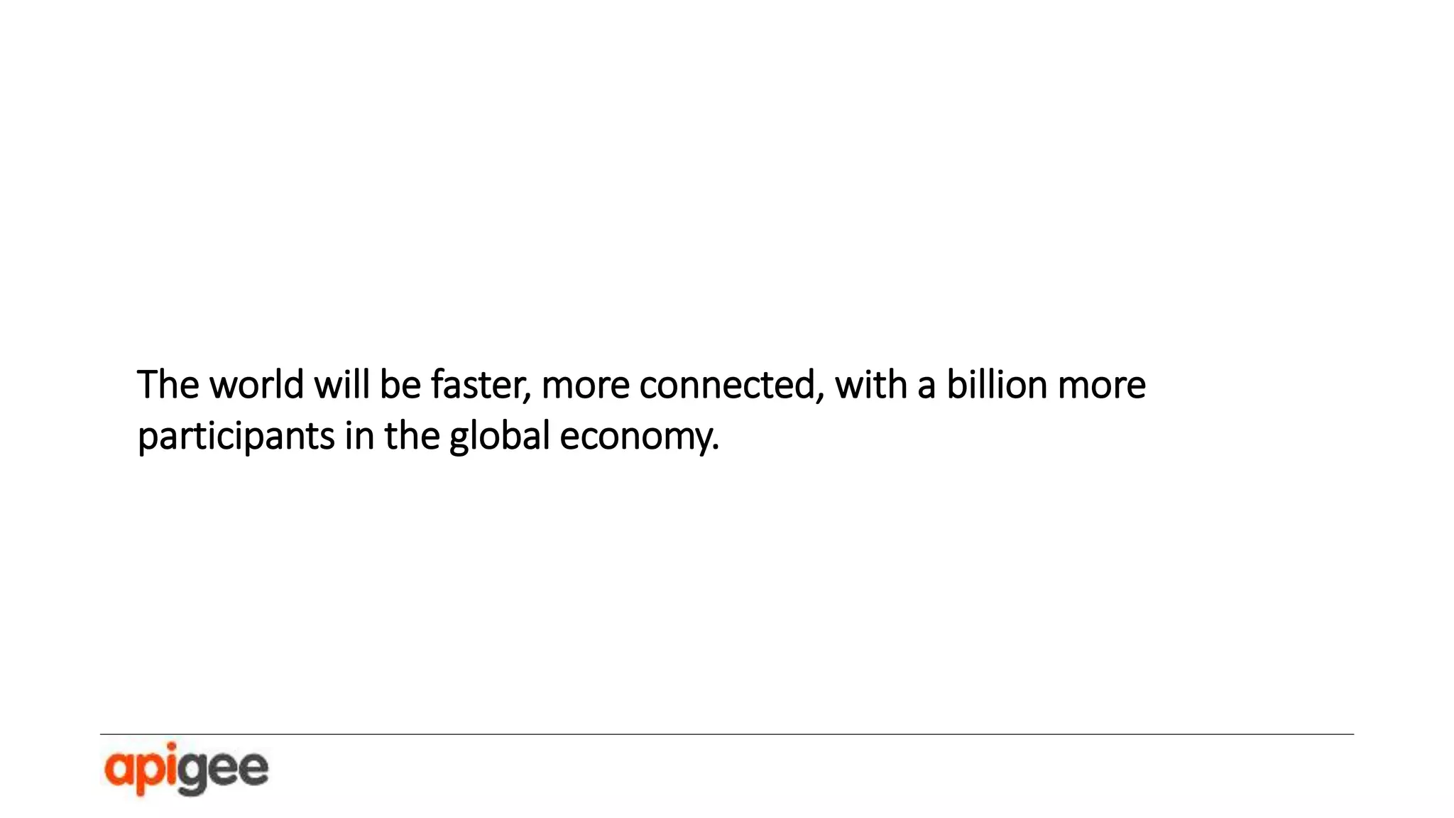 The world will be faster, more connected, with a billion more participants in the
global economy.
A rising middle class in Brazil, India, China, and Indonesia will adopt devices first and
computers second, leaping the digital divide.

Gen-Y consumers and employees will be in their 30s, defining the conventions for work
and play styles.
4G wireless will be broadly available and 5G will be in limited deployment.

Carrier networks will be optimized for traffic against specific services and media types.
Consumer devices will be dominant, but small devices for data sensing and processing
will make up a significant percentage of mobile and Internet traffic.

 