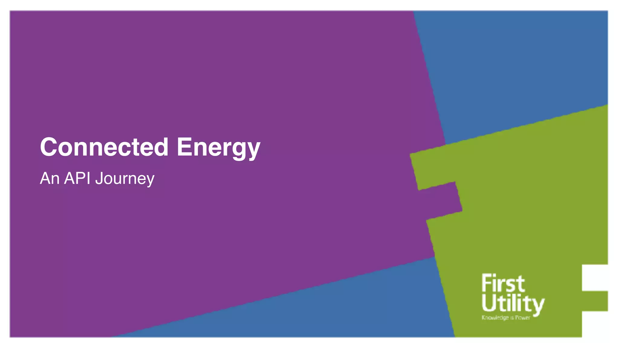 Connected Energy
An API Journey
 