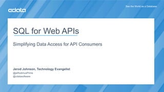 www.cdata.com
See the World as a Database
SQL for Web APIs
Simplifying Data Access for API Consumers
Jerod Johnson, Technology Evangelist
@jeRodimusPrime
@cdatasoftware
 