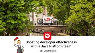 Rick Ossendrijver
Boosting developer effectiveness
with a Java Platform team
 