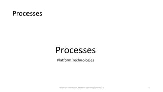 Processes
Based on Tanenbaum, Modern Operating Systems 3 e 2
Processes
Platform Technologies
 