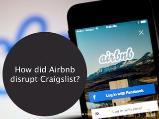 How did Airbnb disrupt
Craigslist?
Source: PLATFORM THINKING
 