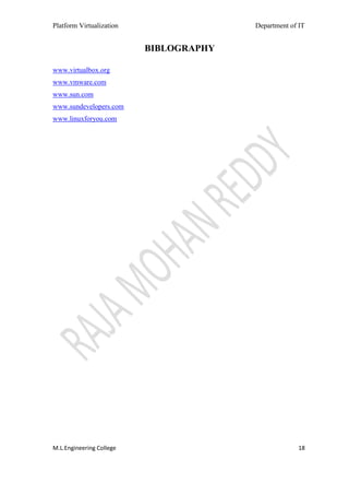 Platform Virtualization                 Department of IT


                          BIBLOGRAPHY

www.virtualbox.org
www.vmware.com
www.sun.com
www.sundevelopers.com
www.linuxforyou.com




M.L.Engineering College                              18
 