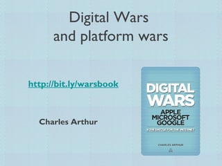 Digital Wars
      and platform wars

http://bit.ly/warsbook



  Charles Arthur
 