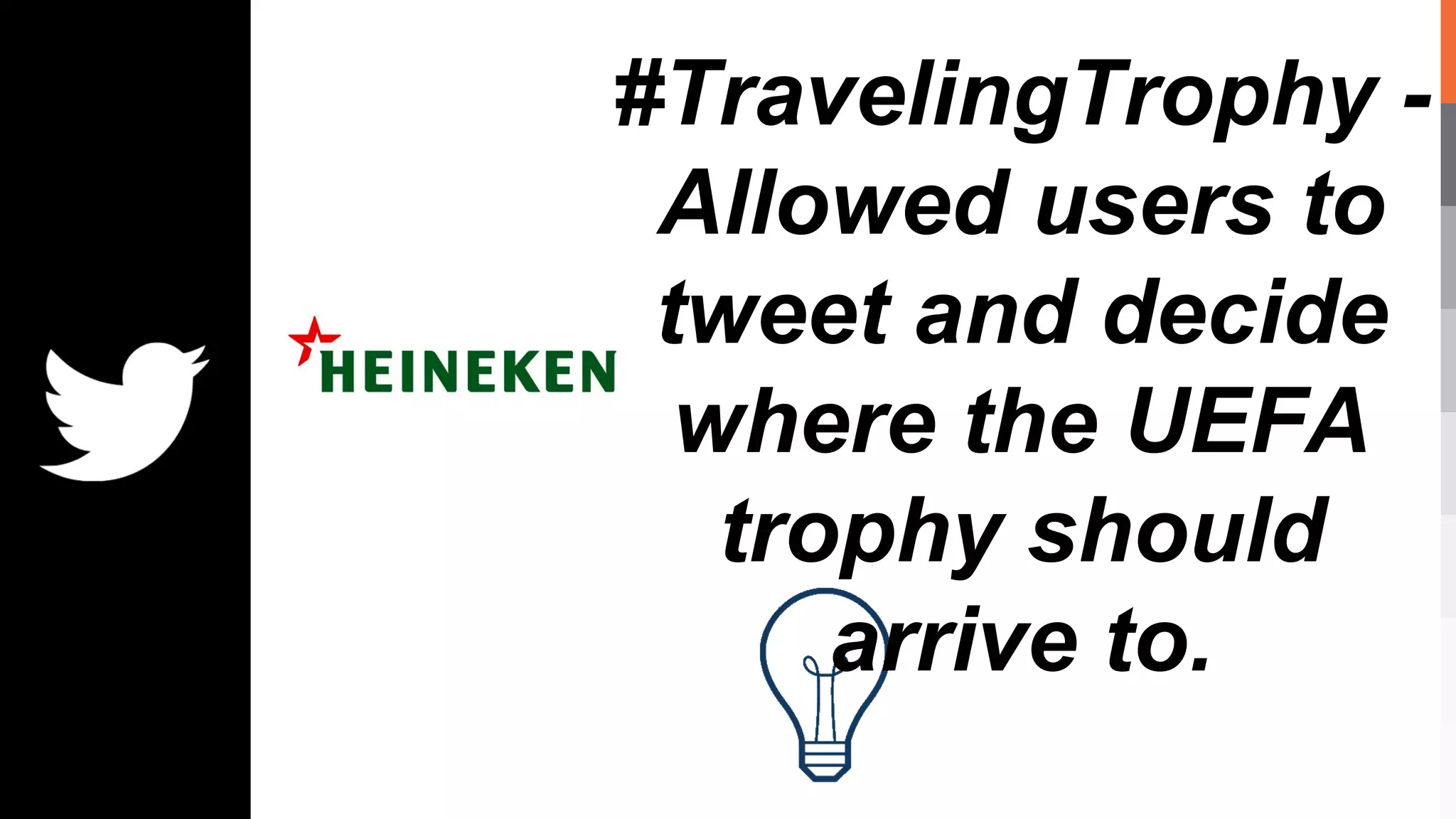 #TravelingTrophy -
Allowed users to
tweet and decide
where the UEFA
trophy should
arrive to.
 