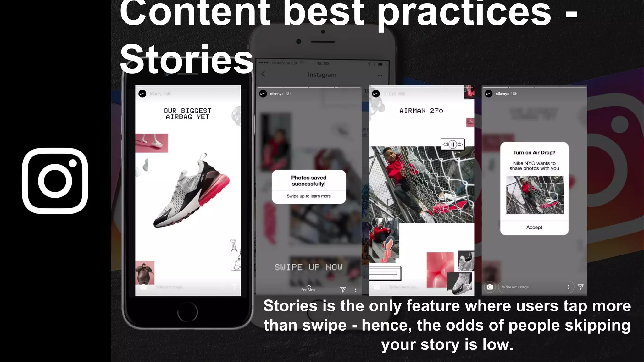 Content best practices -
Stories
Stories is the only feature where users tap more
than swipe - hence, the odds of people skipping
your story is low.
 