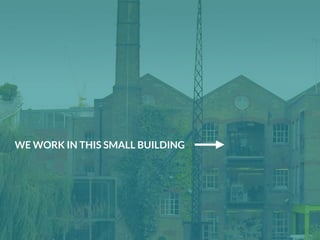 WE WORK IN THIS SMALL BUILDING
 