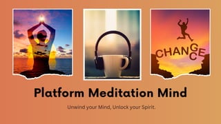 Platform Meditation Mind
Unwind your Mind, Unlock your Spirit.
 