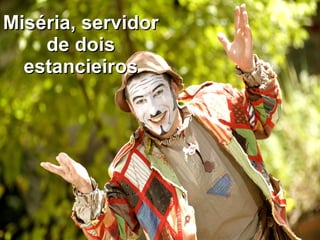 Miséria, servidor de dois estancieiros 