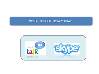 VIDEO CONFERENCIA Y CHAT.

 