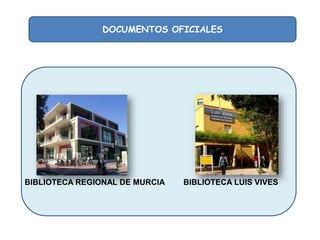 DOCUMENTOS OFICIALES

BIBLIOTECA REGIONAL DE MURCIA

BIBLIOTECA LUIS VIVES

 