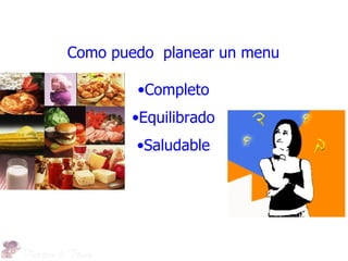 Como puedo planear un menu

        •Completo
       •Equilibrado
        •Saludable
 