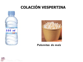 COLACIÓN VESPERTINA




5 0 0 ml




                 Palomitas de maíz
 