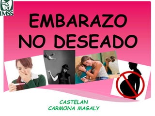 EMBARAZO
NO DESEADO
CASTELAN
CARMONA MAGALY
 