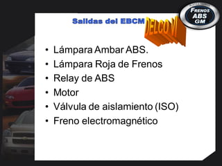• Lámpara Ambar ABS.
• Lámpara Roja de Frenos
• Relay de ABS
• Motor
• Válvula de aislamiento (ISO)
• Freno electromagnético
 