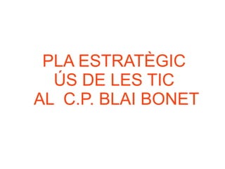 PLA ESTRATÈGIC  ÚS DE LES TIC  AL  C.P. BLAI BONET 