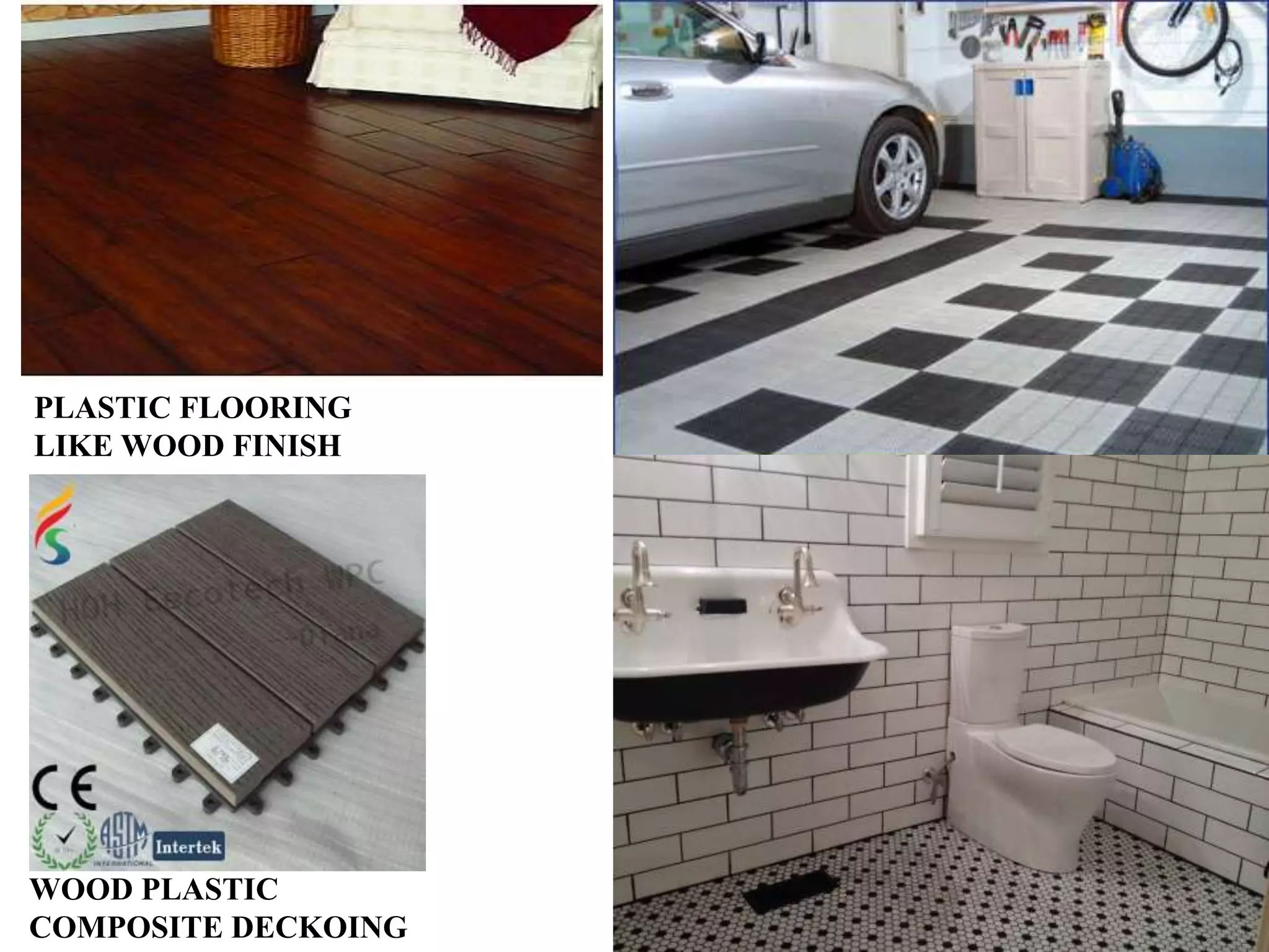 PLASTIC FLOORING 
LIKE WOOD FINISH 
WOOD PLASTIC 
COMPOSITE DECKOING 
 
