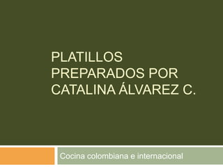 Platillos preparados por Catalina Álvarez C.  Cocina colombiana e internacional  