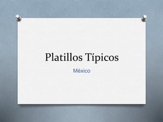 Platillos Típicos
México
 