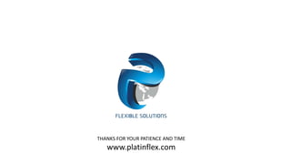 THANKS FOR YOUR PATIENCE AND TIME
www.platinflex.com
 