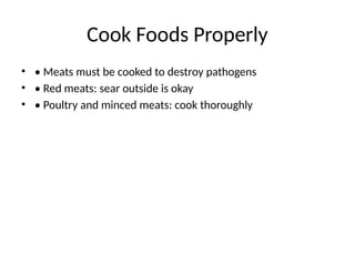 Cook Foods Properly
• • Meats must be cooked to destroy pathogens
• • Red meats: sear outside is okay
• • Poultry and minced meats: cook thoroughly
 