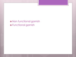  Non functional garnish
 Functional garnish
 