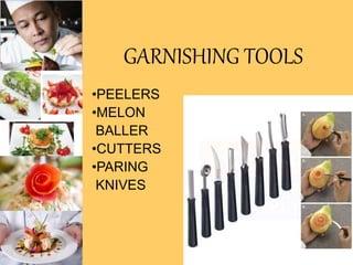 GARNISHING TOOLS
•PEELERS
•MELON
BALLER
•CUTTERS
•PARING
KNIVES
 