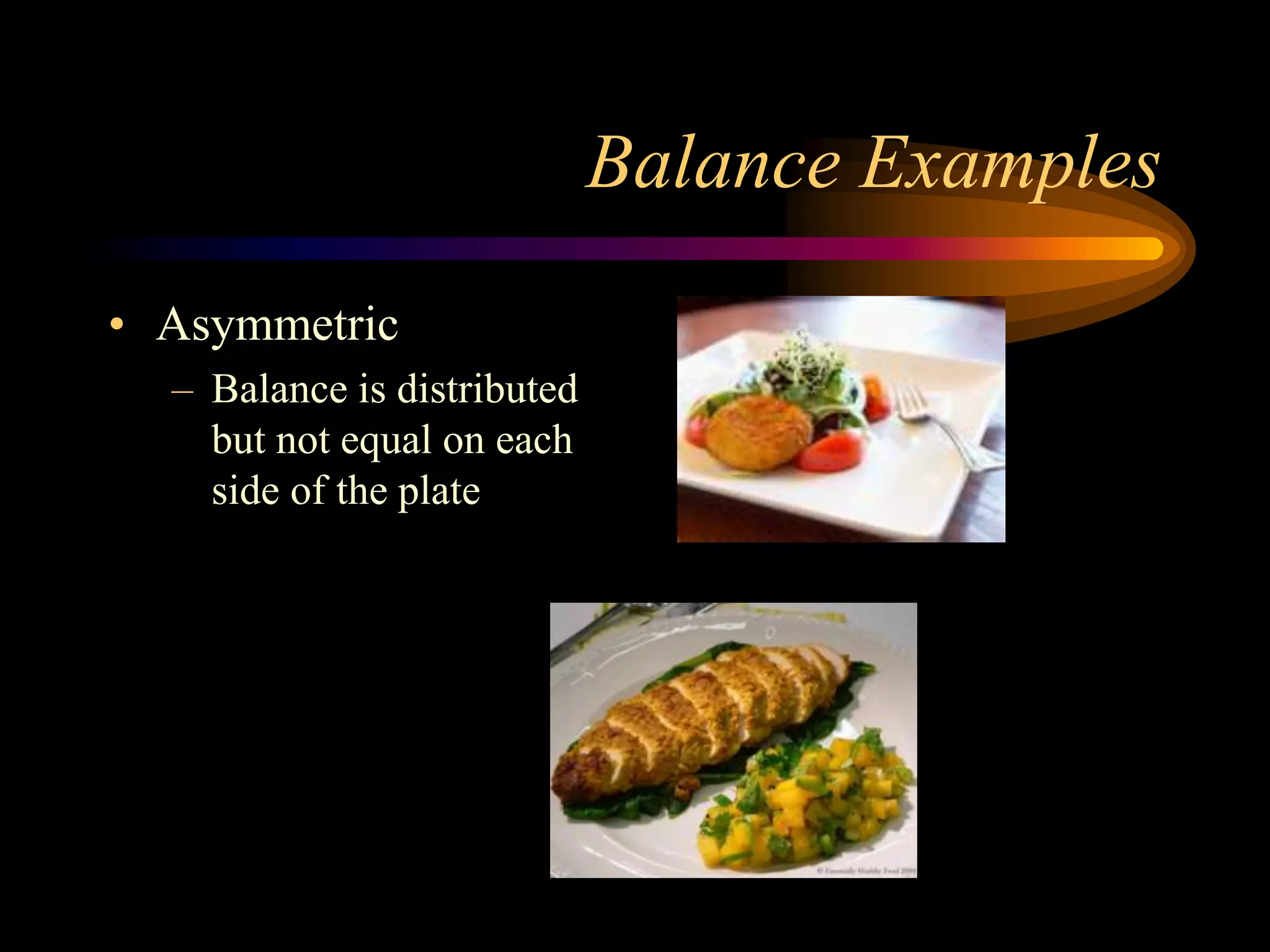 Balance Examples
• Asymmetric
– Balance is distributed
but not equal on each
side of the plate
 