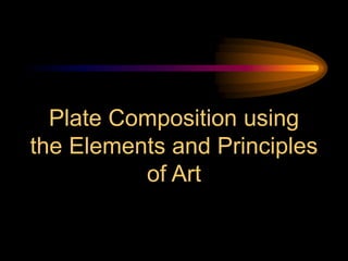 Plate Composition using
the Elements and Principles
of Art
 
