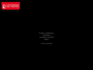PLATINT_JJORETAMAL
     SOLEMNE 3
“AYUDAR A AYUDAR”
       R&DO

  Juan A. Jiménez
 