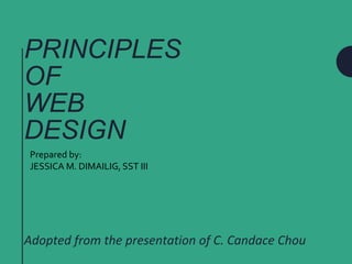 PRINCIPLES
OF
WEB
DESIGN
Adopted from the presentation of C. Candace Chou
Prepared by:
JESSICA M. DIMAILIG, SST III
 