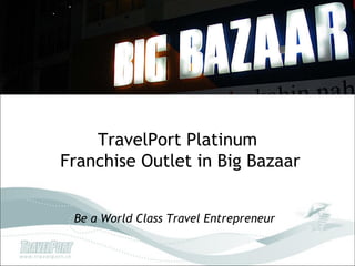 TravelPort Platinum
Franchise Outlet in Big Bazaar


 Be a World Class Travel Entrepreneur
 