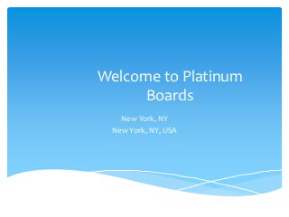 Welcome to Platinum
Boards
New York, NY
New York, NY, USA
 