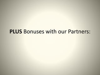 PLUS Bonuses with our Partners:
 