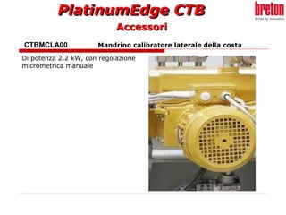 CTBMCLA00    Mandrino calibratore laterale della costa Di potenza 2.2 kW, con regolazione micrometrica manuale Accessori 