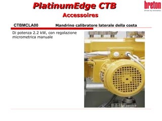 CTBMCLA00    Mandrino calibratore laterale della costa Di potenza 2.2 kW, con regolazione micrometrica manuale Accessoires 