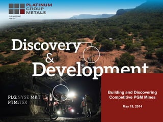 Building and Discovering
Competitive PGM Mines
May 19, 2014
 