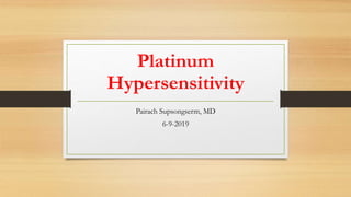 Platinum
Hypersensitivity
Pairach Supsongserm, MD
6-9-2019
 