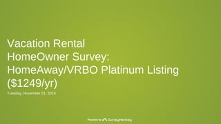 Powered by
Vacation Rental
HomeOwner Survey:
HomeAway/VRBO Platinum Listing
($1249/yr)
Tuesday, November 01, 2016
 