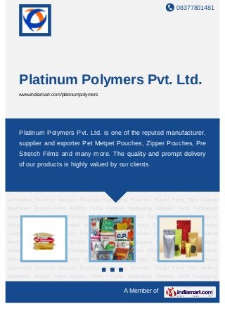 08377801481




    Platinum Polymers Pvt. Ltd.
    www.indiamart.com/platinumpolymers




Laminated   Woven    Bags   Woven    Bags   Stand   Up   Pouches   Plastic   Laminated
Pouches Vacuum Pouches Packaging one of the reputed Films Film Making
    Platinum Polymers Pvt. Ltd. is Pouches Plastic manufacturer,
Machines Stretch Films Bubble Films Flexible Packaging Material Food Packaging
    supplier and exporter Pet Metpet Pouches, Zipper Pouches, Pre
Material Pharmaceutical Packaging Material Agricultural Packaging Material Industrial
    Stretch Films and many more. The quality and prompt delivery
Packaging Material Laminated Woven Bags Woven Bags Stand Up Pouches Plastic
Laminated Pouches Vacuum Pouches Packaging clients. Plastic Films Film Making
    of our products is highly valued by our Pouches
Machines Stretch Films Bubble Films Flexible Packaging Material Food Packaging
Material Pharmaceutical Packaging Material Agricultural Packaging Material Industrial
Packaging Material Laminated Woven Bags Woven Bags Stand Up Pouches Plastic
Laminated Pouches Vacuum Pouches Packaging Pouches Plastic Films Film Making
Machines Stretch Films Bubble Films Flexible Packaging Material Food Packaging
Material Pharmaceutical Packaging Material Agricultural Packaging Material Industrial
Packaging Material Laminated Woven Bags Woven Bags Stand Up Pouches Plastic
Laminated Pouches Vacuum Pouches Packaging Pouches Plastic Films Film Making
Machines Stretch Films Bubble Films Flexible Packaging Material Food Packaging
Material Pharmaceutical Packaging Material Agricultural Packaging Material Industrial
Packaging Material Laminated Woven Bags Woven Bags Stand Up Pouches Plastic
Laminated Pouches Vacuum Pouches Packaging Pouches Plastic Films Film Making
Machines Stretch Films Bubble Films Flexible Packaging Material Food Packaging

                                              A Member of
 