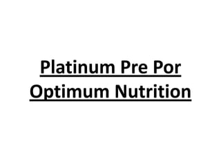 Platinum Pre Por
Optimum Nutrition
 