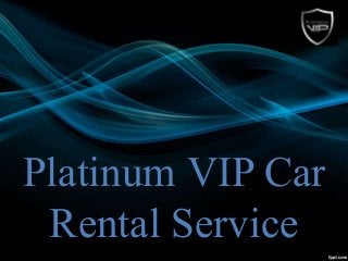 Platinum VIP Car
Rental Service
 