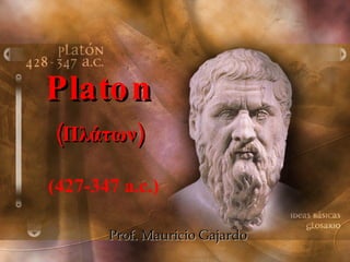 Platon (Πλάτων) (427-347 a.c.) Prof. Mauricio Gajardo 