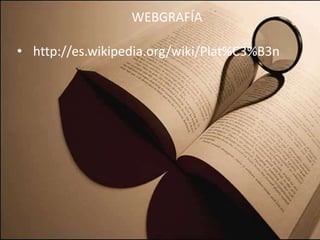 WEBGRAFÍA 
• http://es.wikipedia.org/wiki/Plat%C3%B3n 
