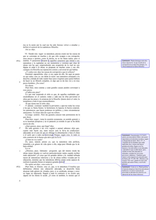 ésa es la razón por la cual nos ha sido forzoso volver a estudiar y
definir el carácter de los auténticos filósofos.
-Así es-dijo.
VI. -Siendo ésta -seguí- su naturaleza, precisa exami nar las causas de
que se corrompa en muchos y de que sólo escapen a esa corrupción
unos pocos a quienes, como tú decías, no se les llama malos, pero sí
inútiles. Y pasaremos después a aquellos caracteres que imitan a esa
naturaleza y la suplantan en sus menesteres y veremos qué clase de
almas son las que, emprendiendo una ocupación de la cual no son
dignas ni están a la altura, se propasan en muchas cosas y con ello
cuelgan a la filosofía esa reputación común y universal de que hablas.
-¿Y cuáles son-dijo- las causas de corrupción a que te refieres?
-Intentaré exponértelas -dije- si soy capaz de ello. He aquí un punto
en que todos, creo yo, me darán la razón: una naturaleza semejante a la
descrita y dotada de todo cuanto hace poco exigimos para quien hubiera
de hacer se un filósofo completo, es algo que se da rara vez y en muy
pocos hombres. ¿No crees?
-En efecto.
-Pues bien, mira cuántas y cuán grandes causas pueden corromper a
esos pocos.
-¿Cuáles son, pues?
-Lo que más sorprende al oírlo es que, de aquellas cualidades que
ensalzábamos en el carácter, todas y cada una de ellas pervierten el
alma que las posee y la arrancan de la filosofía. Quiero decir el valor, la
templanza y todo lo que enumerábamos.
-Sí que suena raro al oírlo -dijo.
-Y además -continué- también la pervierten y apar tan todas las cosas
a las que se llama bienes: la hermosura, la riqueza, la fuerza corporal,
los parentescos, que hacen poderoso en política, y otras circunstancias
semejantes. Ya tienes idea de a qué me refiero.
-La tengo -asintió-. Pero me gustaría conocer más pormenores de lo
que dices.
-Pues bien -seguí-, toma la cuestión rectamente, en sentido general, y
se te mostrará perspicua y no te parecerá ya extraño lo que se ha dicho
acerca de ella.
-¿Qué quieres, pues, que haga?-dijo.
-De todo germen o ser vivo vegetal o animal sabemos -dije- que,
cuanto más fuerte sea, tanto mayor será la fal ta de condiciones
adecuadas en el caso de que no obtenga la alimentación o bien el clima
o el suelo que a cada cual convenga. Porque, según creo, lo malo es
más contrario de lo bueno que delo que no lo es.
-¿Cómo no va a serlo?
-Es, pues, natural, pienso yo, que la naturaleza más perfecta,
sometida a un género de vida ajeno a ella, salga peor librada que la de
baja calidad.
-Lo es.
-¿Diremos, pues, Adimanto -pregunté-, que del mismo modo las
almas mejor dotadas se vuelven particularmente malas cuando reciben
mala educación? ¿O crees que los grandes delitos y la maldad refinada
nacen de naturalezas inferiores y no de almas nobles viciadas por la
educación, mientras que las naturalezas débiles jamás serán capaces de
realizar ni grandes bienes ni tampoco grandes males?
-No opino así-dijo-, sino como tú.
-Pues bien, es forzoso, creo yo, que, si la naturaleza fi losófica que
definíamos obtiene una educación adecuada, se desarrolle hasta
alcanzar todo género de virtudes; pero, si es sembrada, arraiga y crece
en lugar no adecuado, llegará a todo lo contrario si no ocurre que
alguno de los dioses le ayude. ¿O crees tú también, lo mismo que el
491a
b
c
d
e
492a
b
Comment: Platón distingue entre dos
clases deponería: la que resulta de la
corrupción de un alma bien dotada y la
vileza innata de los falsos filósofos.
Comment: Esteprincipio (corruptio
optimi pessima) parece haber sido punto
importante en la doctrina socrática, según
se desprende de Jenof. Mem. IV1, 4:
«Aquellos de los hombres que están
mejordota dos y tienen una mayor
grandeza de alma, llegan a ser los
mejores y los más útiles si son educados
y aprenden lo que se debe hacer, pero,
cuando no han sido educados ni
instruidos, resultan los seres más
perversos y dañinos». También suele
citarse a este respecto un conocido paso
de Dante,Inf. VI 106-108: «Ritorna a tua
scienza. Che vuo1, quanto la cosa e piú
perfetta, piú senta il bene, e cosí la do-
glienza».
Comment: Como se ve, Platón profesa
el máximo desprecio hacia las naturalezas
mediocres, lo cual es causa de que
prescinda en absoluto de referirse a la
educación de las clases inferiores.
 