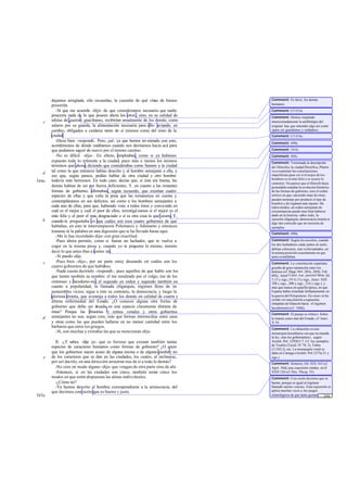 dejamos arreglada, silo recuerdas, la cuestión de qué clase de bienes
poseerán.
-Sí que me acuerdo -dijo- de que consideramos necesario que nadie
poseyera nada de lo que poseen ahora los otros , sino, en su calidad de
atletas de guerray guardianes, recibirían anualmente de los demás, como
salario por su guarda, la alimentación necesaria para ello estando, en
cambio, obligados a cuidarse tanto de sí mismos como del resto de la
ciudad.
-Dices bien -respondí-. Pero, ¡ea!, ya que hemos ter minado con esto,
acordémonos de dónde estábamos cuando nos desviamos hacia acá para
que podamos seguir de nuevo por el mismo camino.
-No es difícil -dijo-. En efecto, empleabas, como si ya hubieses
expuesto todo lo referente a la ciudad, poco más o menos los mismos
términos que ahora, diciendo que considerabas como buenos a la ciudad
tal como la que entonces habías descrito y al hombre semejante a ella, y
eso que, según parece, podías hablar de otra ciudad y otro hombre
todavía más hermosos. En todo caso, decías que, si ésta era buena, las
demás habían de ser por fuerza deficientes. Y, en cuanto a las restantes
formas de gobierno, afirmabas, según recuerdo, que existían cuatro
especies de ellas y que valía la pena que las tomáramos en cuenta y
contempláramos en sus defectos, así como a los hombres semejantes a
cada una de ellas, para que, habiendo visto a todos éstos y convenido en
cuál es el mejor y cuál el peor de ellos, investigá ramos si el mejor es el
más feliz y el peor el más desgraciado o si es otra cosa lo que ocurre. Y,
cuando te preguntaba yo que cuáles son esos cuatro gobiernos de que
hablabas, en esto te interrumpieron Polemarco y Adimanto y entonces
tomaste tú la palabra en una digresión que te ha llevado hasta aquí.
-Me lo has recordado-dije- con gran exactitud.
-Pues ahora permite, como si fueras un luchador, que te vuelva a
coger en la misma presa y, cuando yo te pregunte lo mismo, intenta
decir lo que antes ibas a contes tar.
-Si puedo -dije.
-Pues bien -dijo-, por mi parte estoy deseando oír cuáles son los
cuatro gobiernos de que hablabas.
-Nada cuesta decírtelo -respondí-, pues aquellos de que hablo son los
que tienen también su nombre: el tan ensalzado por el vulgo, ése de los
cretenses y lacedemo nio; el segundo en orden y segundo también en
cuanto a popularidad, la llamada oligarquía, régimen lleno de in-
numerables vicios; sigue a éste su contrario, la democracia, y luego la
gloriosa tiranía, que aventaja a todos los demás en calidad de cuarta y
última enfermedad del Estado. ¿O conoces alguna otra forma de
gobierno que deba ser situada en una especie claramente distinta de
éstas? Porque las dinastías y reinos venales y otros gobiernos
semejantes no son, según creo, más que formas intermedias entre unas
y otras como las que pueden hallarse en no menor cantidad entre los
bárbaros que entre los griegos.
-Sí, son muchas y extrañas las que se mencionan-dijo.
II. -¿Y sabes -dije yo- que es forzoso que existan también tantas
especies de caracteres humanos como formas de gobierno? ¿O crees
que los gobiernos nacen acaso de alguna encina o de alguna piedray no
de los caracteres que se dan en las ciudades, los cuales, al inclinarse,
por así decirlo, en una dirección arrastran tras de sí a todo lo demás?
-No creo en modo alguno -dijo- que vengan de otra parte sino de ahí.
-Entonces, si en las ciudades son cinco, también serán cinco los
modos en que estén dispuestas las almas individuales.
-¿Cómo no?
-Ya hemos descrito al hombre correspondiente a la aristocracia, del
que decimos con razón que es bueno y justo.
c
d
544a
b
c
d
e
545a
Comment: Es decir, los demás
humanos.
Comment: Cf 521d.
Comment: Hemos respetado
intencionadamente la anfibología del
original: hay que entender algo así como
«para ser guardianes y soldados».
Comment: Cf 416e.
Comment: 449a.
Comment: 541b.
Comment: 445c.
Comment: Terminada la descripción
del filósofoy la ciudad filosófica, Platón
va a examinar las constituciones
imperfectas para ver si el mejor de los
hombres es el más feliz o si ocurre lo
contrario. No parece que el filósofo haya
pretendido estudiar la evolución histórica
de las formas de gobierno, sino el orden
teórico en que, naciendo unas de otras,
pueden terminar por producir el tipo de
hombre y de régimen más injusto. De
todos modos, un orden semejante de
circunstancias puede muy bien haberse
dado en la historia: sobre todo, la
sucesión oligarquía-democracia-tiranía es
algo tan conocido que no necesita de
ejemplos.
Comment: 449a.
Comment: Según los escolios, cuando
los dos luchadores caían juntos al suelo,
debían colocarse, una vezlevantados, en
la misma posición exactamente en que
antessehallaban.
Comment: La constitución espartana
gozaba de gran reputación entre los
helenos (cf. Hipp. mai. 283e, 285b; Leg.
692c; Jenof Const. Lac. passin4 Mem. III
5,15 y sigs.; IV 4,15 y sigs., Isócr. XIII
108 y sigs., 200 y sigs., 216 y sigs.), y
más que nunca en aquella época, en que
Esparta había triunfado brillantemente en
la guerra del Peloponeso. En «ése» se ha
creído ver una alusión a supuestas
simpatías de Glaucón hacia el régimen
lacedemonio(cf. 548d).
Comment: El pasaje es irónico. Sobre
la tiranía como mal del Estado, cf. Isócr.
X 34.
Comment: La «dinastía» es una
monarquía hereditaria «en que no manda
la ley, sino los gobernantes», según
Aristót. Pol. 1292b5-7. Cf. los ejemplos
de Tesalia (Tucíd. IV 78, 3), Tebas
(11162,3), etc. La monarquía venal se
daba en Cartago (Aristót. Pol.1273a 21 y
sigs.).
Comment: Homero, Od. XIX 163 (cf.
Apol. 34d);una expresión similar, en Il.
XXII 126 (cf. Hes. Theog. 35).
Comment: Con razón decimos que es
bueno, porque es igual al régimen
llamado«aristo-cracia». Esta expresión se
aplica muchas veces a los juegos
etimológicos de que tanto gustan los
griegos; cf. uno semejante algo más
... [20]
 