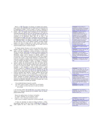 Museo y su hijo conceden a los buenos, en nombre de los dioses,
dones todavía más espléndidos que los citados, pues los transportan con
la imaginación al Hades y allí los sientan a la mesa y organizan un
banquete de justos, en el que les hacen pasar la vida entera coronados y
beodos, cual si no hubiera mejor recompensa de la virtud que la
embriaguez sempiterna. Pero hay otros que prolongan más todavía los
efectos de las recompensas divinas, diciendo que el hombre pío y
cumplidor de los juramentos dejará hijos de sus hijos y una
posterioridad tras de sí. Como éstos o semejantes son los encomios que
se prodigan a la justicia. En cambio, a los impíos a injustos los sepultan
en el fango del Hades o les obligan a acarrear agua en un cedazo, les
dan mala fama en vida y, en fin, aplican al injusto, sin poder concebir
ninguna otra clase de castigo para él, todos cuantos males citaba
Glaucón con respecto a los buenos que pasan por ser malos. Tal es su
manera de alabar al justo y censurar al injusto.
VII. Repara además, Sócrates, en otra cosa que dicen todos, poetas y
hombres vulgares, referente a la justicia e injusticia. El mundo entero
repite a coro que la templanza y justicia son buenas, es cierto, pero
difíciles de practicar y penosas, y en cambio la licencia a injusticia son
agradables, es fácil conseguirlas y, si son tenidas por vergonzosas, es
únicamente porque así lo imponen la opinión general y las
convenciones. Dicen también que general mente resulta más ventajoso
lo injusto que lo justo, y están siempre dispuestos a considerar feliz y
honrar sin es crúpulos, en público como en privado, al malo que es rico
o goza de cualquier otro género de poder y, al contrario, a despreciar y
mirar por encima del hombro a quienes sean débiles en cualquier
aspecto o pobres, aun reconociendo ti que éstos son mejores que los
otros. En todo ello no hay nada más asombroso que lo que se cuenta de
los dioses y la virtud; por ejemplo, cómo los dioses han destinado ca-
lamidades y vida miserable a muchos hombres buenos o suerte
contraria a quienes no lo son. Por su partelos charlatanes y adivinos
van llamando a las puertas de los ricos y les convencen de que han
recibido de los dioses poder para borrar, por medio de sacrificios o
conjuros realizados entre regocijos y fiestas, cualquier falta que haya
cometido alguno de ellos o de sus antepasados; y, si alguien desea
perjudicar a un enemigo, por poco dinero le harán daño, sea justo o
injusto, valiéndose de encantos o ligámenes, ya que, según aseguran,
tienen a los dioses convencidos para que les ayuden. Y todas estas afir-
maciones las defienden aduciendo testimonios de poetas, que a veces
atribuyen facilidades a la maldad, por ejemplo:
Gran maldad fácilmente lograrla es posible,
pues llano resulta el (amino y habita bien cerca del hombre,
pero, en cambio, los dioses han puesto el sudor por delante
de la virtud,
y una ruta larga, difícil y escarpada. Otras veces ponen a Homero por
testigo de la influencia ejercida por los hombres sobre los dioses,
porque también él dijo:
Mueven las súplicas hasta a los dioses; los hombres
les ruegan y ablandan con sus sacrificios y dulces
plegarias y votos y humeantes ofrendas de grasa
cada vez que en cualquier transgresión o pecado han caído.
O bien nos presentan un rimero de libros de Museo y Orfeo,
descendientes, según se dice, de la Luna y las Musas, con arreglo a los
cuales regulan sus ritos y hacen creer, no ya sólo a ciudadanos
d
e
364a
b
c
d
e
365a
Comment: El hijo de Museo es
probablemente Eumolpo. En lo que sigue
Platón ataca especialmente las doctrinas
órficas. Cf. Plut. Comp. Cim. Luc. 2.
Comment: El apelativo hósiol se
destinaba a los iniciados en las
ceremonias órficas o mystai. Sobre los
banquetes, cf Ax. 371 d. El ejemplo
tipico de vida virtuosa seguida de un
delicioso paralso era el del héroe He-
rades: cf. Píndaro, N. I 69; Teócrito, XVII
28; Horacio, Carm. III3, 9; IV 8, 29.
TambiénenPíndaroseencuentran
pasajes que describen la envidiable suerte
futura de los justos: cf. O. II con
comentario de la ed. de M.
Fernández-Galiano(Madrid,1956).
Comment: Cf. el cómico Ferécrates,
fr.108 K.
Comment: Cf. Heród. VI 86, Hes. Op.
225, Tirt. frs.12, 29 y sigs. W.
Comment: La idea del fangal es
típicamente órfica: cf. 633d, Phaed.69c.
Nótese un castigo parecido al de las
Danaides, como el que figura también en
Gorg.493d.
Comment: Cf. Hesfodo, Op. 289-292,
y Simónides fr. 37 P,apud Prot.339ª y
sigs.
Comment: Cf. Solón, fr. 15, 1 W ;
Teogn.373-380; Sófocles, Phil. 447-452.
Otras veces los poetas sostenfan que la
justicia termina siempre por abrirse
camino: Solón, fr. 4,15-20 W ; fr.13, 8 W
; Euríp.Ion 621.
Comment: La expresión es
semiproverbial: cf. 489 b con nota. Platón
desprecia en general la mántica
(Euthyphr.passim;Tim. 71e); pero aquí
se expresa con mayor claridad que nunca
contra los pseudosacerdotes órficos y sus
ritos, cf. Teofr. Char. XVI y Demóst.
XVIII 258.
Comment: Cf. Leg. 933d.
Comment: Hes. Op. 287-290. La
misma cita, enLeg.718e, Prot .340d; cf.
también Phaedr.272c.
Comment: Il. IX 497 y 499-501. Cf.
Leg. 716e, 905d; Alcib.Il 149e.
Comment: Museo era hijo de la Luna
según Filócoro, fr. 328 F 208 Jac.; y
Orfeo, de la Musa Calíope. Platón se
refiere a algunos tratados litúr gicos de la
escuela órfica.
 